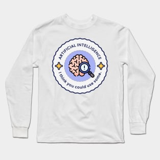 AI: Maybe You Could Use Some! Long Sleeve T-Shirt